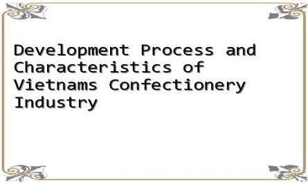 Development Process and Characteristics of Vietnams Confectionery Industry