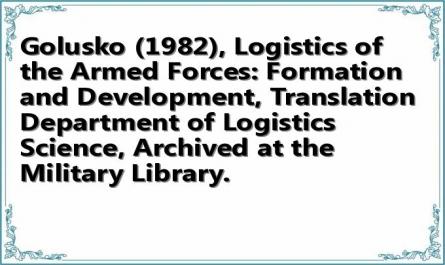 Golusko (1982), Logistics of the Armed Forces: Formation and Development, Translation Department of Logistics Science, Archived at the Military Library.