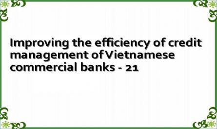 Improving the efficiency of credit management of Vietnamese commercial banks - 21