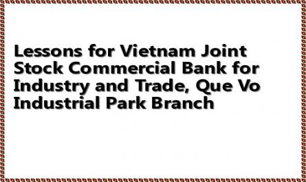 Lessons for Vietnam Joint Stock Commercial Bank for Industry and Trade, Que Vo Industrial Park Branch