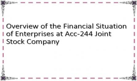 Overview of the Financial Situation of Enterprises at Acc-244 Joint Stock Company