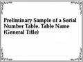 Preliminary Sample of a Serial Number Table. Table Name (General Title)