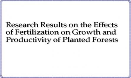 Research Results on the Effects of Fertilization on Growth and Productivity of Planted Forests