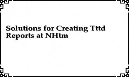 Solutions for Creating Tttd Reports at NHtm