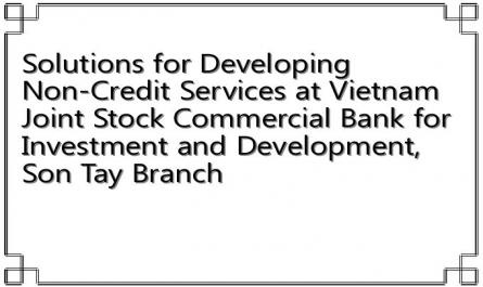 Solutions for Developing Non-Credit Services at Vietnam Joint Stock Commercial Bank for Investment and Development, Son Tay Branch