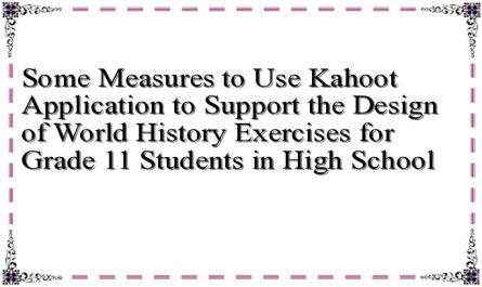 Some Measures to Use Kahoot Application to Support the Design of World History Exercises for Grade 11 Students in High School