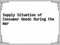 Supply Situation of Consumer Goods During the War