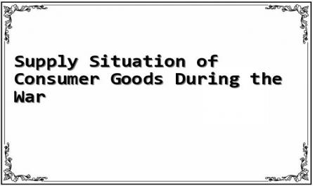 Supply Situation of Consumer Goods During the War