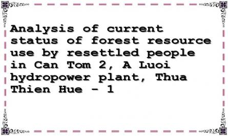 Analysis of current status of forest resource use by resettled people in Can Tom 2, A Luoi hydropower plant, Thua Thien Hue - 1