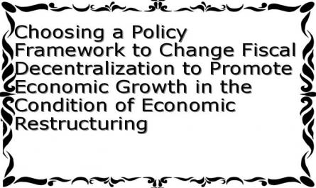 Choosing a Policy Framework to Change Fiscal Decentralization to Promote Economic Growth in the Condition of Economic Restructuring