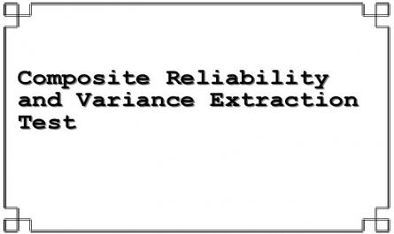 Composite Reliability and Variance Extraction Test
