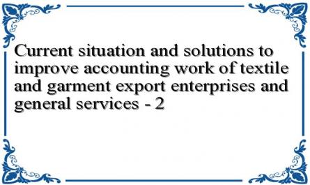 Current situation and solutions to improve accounting work of textile and garment export enterprises and general services - 2