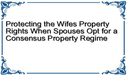 Protecting the Wifes Property Rights When Spouses Opt for a Consensus Property Regime