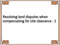 Resolving land disputes when compensating for site clearance - 1