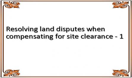 Resolving land disputes when compensating for site clearance - 1