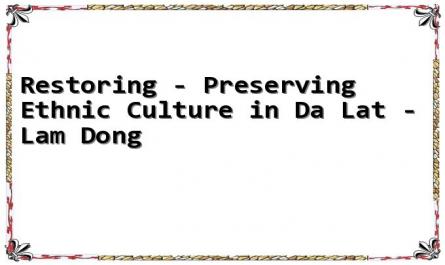 Restoring - Preserving Ethnic Culture in Da Lat - Lam Dong
