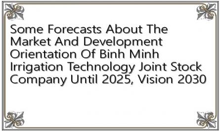 Some Forecasts About The Market And Development Orientation Of Binh Minh Irrigation Technology Joint Stock Company Until 2025, Vision 2030