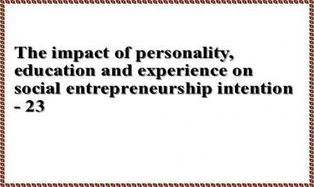The impact of personality, education and experience on social entrepreneurship intention - 23
