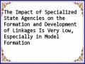 The Impact of Specialized State Agencies on the Formation and Development of Linkages Is Very Low, Especially in Model Formation
