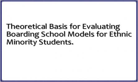 Theoretical Basis for Evaluating Boarding School Models for Ethnic Minority Students.