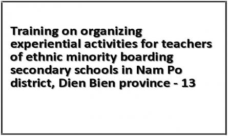 Training on organizing experiential activities for teachers of ethnic minority boarding secondary schools in Nam Po district, Dien Bien province - 13