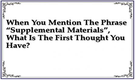 When You Mention The Phrase “Supplemental Materials”, What Is The First Thought You Have?