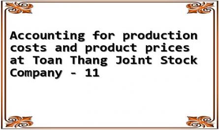 Accounting for production costs and product prices at Toan Thang Joint Stock Company - 11