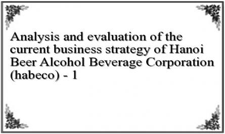 Analysis and evaluation of the current business strategy of Hanoi Beer Alcohol Beverage Corporation (habeco) - 1