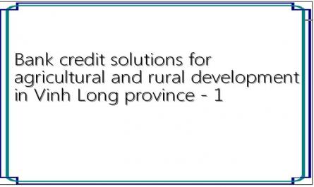 Bank credit solutions for agricultural and rural development in Vinh Long province - 1