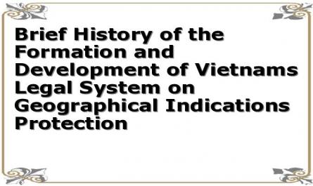 Brief History of the Formation and Development of Vietnams Legal System on Geographical Indications Protection