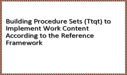 Building Procedure Sets (Ttqt) to Implement Work Content According to the Reference Framework