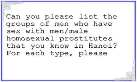 Can you please list the groups of men who have sex with men/male homosexual prostitutes that you know in Hanoi? For each type, please