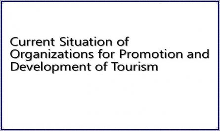 Current Situation of Organizations for Promotion and Development of Tourism