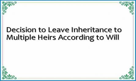 Decision to Leave Inheritance to Multiple Heirs According to Will