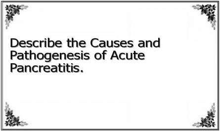 Describe the Causes and Pathogenesis of Acute Pancreatitis.