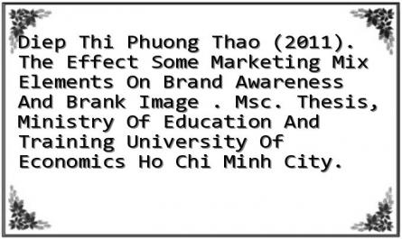 Diep Thi Phuong Thao (2011). The Effect Some Marketing Mix Elements On Brand Awareness And Brank Image . Msc. Thesis, Ministry Of Education And Training University Of Economics Ho Chi Minh City.