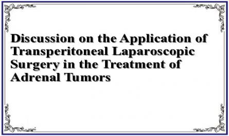 Discussion on the Application of Transperitoneal Laparoscopic Surgery in the Treatment of Adrenal Tumors