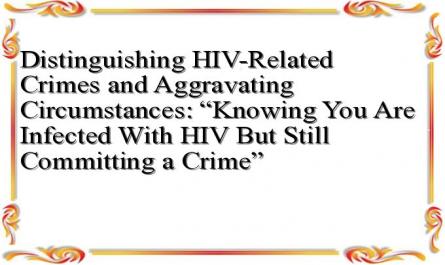 Distinguishing HIV-Related Crimes and Aggravating Circumstances: “Knowing You Are Infected With HIV But Still Committing a Crime”