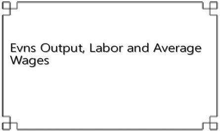 Evns Output, Labor and Average Wages