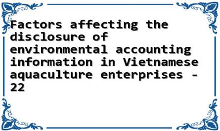 Factors affecting the disclosure of environmental accounting information in Vietnamese aquaculture enterprises - 22