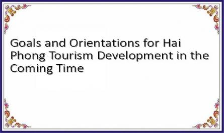 Goals and Orientations for Hai Phong Tourism Development in the Coming Time