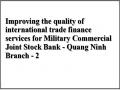 Improving the quality of international trade finance services for Military Commercial Joint Stock Bank - Quang Ninh Branch - 2