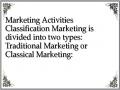 Marketing Activities Classification Marketing is divided into two types: Traditional Marketing or Classical Marketing: