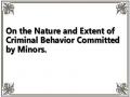 On the Nature and Extent of Criminal Behavior Committed by Minors.