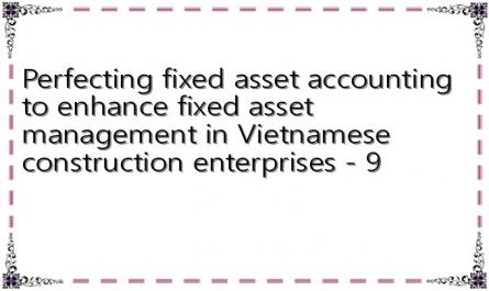 Perfecting fixed asset accounting to enhance fixed asset management in Vietnamese construction enterprises - 9