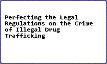 Perfecting the Legal Regulations on the Crime of Illegal Drug Trafficking