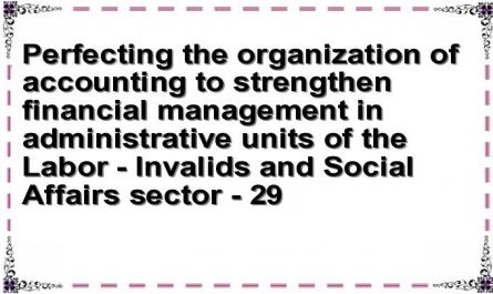 Perfecting the organization of accounting to strengthen financial management in administrative units of the Labor - Invalids and Social Affairs sector - 29
