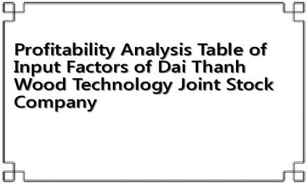 Profitability Analysis Table of Input Factors of Dai Thanh Wood Technology Joint Stock Company