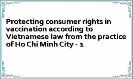 Protecting consumer rights in vaccination according to Vietnamese law from the practice of Ho Chi Minh City - 1
