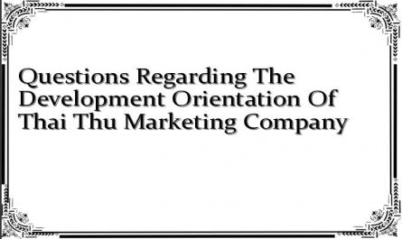 Questions Regarding The Development Orientation Of Thai Thu Marketing Company